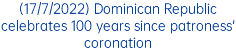 (17/7/2022) Dominican Republic celebrates 100 years since patroness' coronation