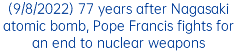 (9/8/2022) 77 years after Nagasaki atomic bomb, Pope Francis fights for an end to nuclear weapons