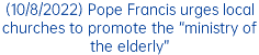 (10/8/2022) Pope Francis urges local churches to promote the “ministry of the elderly”