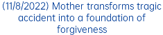 (11/8/2022) Mother transforms tragic accident into a foundation of forgiveness