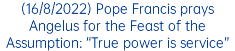 (16/8/2022) Pope Francis prays Angelus for the Feast of the Assumption: “True power is service”