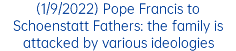 (1/9/2022) Pope Francis to Schoenstatt Fathers: the family is attacked by various ideologies
