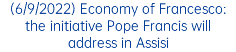 (6/9/2022) Economy of Francesco: the initiative Pope Francis will address in Assisi