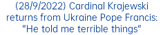 (28/9/2022) Cardinal Krajewski returns from Ukraine Pope Francis: "He told me terrible things"