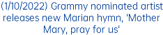 (1/10/2022) Grammy nominated artist releases new Marian hymn, 'Mother Mary, pray for us'