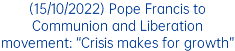 (15/10/2022) Pope Francis to Communion and Liberation movement: “Crisis makes for growth”