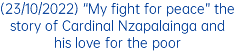 (23/10/2022) “My fight for peace” the story of Cardinal Nzapalainga and his love for the poor