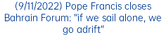 (9/11/2022) Pope Francis closes Bahrain Forum: “if we sail alone, we go adrift”