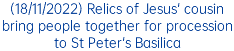 (18/11/2022) Relics of Jesus' cousin bring people together for procession to St Peter's Basilica