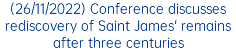 (26/11/2022) Conference discusses rediscovery of Saint James' remains after three centuries