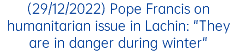 (29/12/2022) Pope Francis on humanitarian issue in Lachin: "They are in danger during winter"