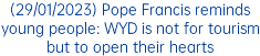 (29/01/2023) Pope Francis reminds young people: WYD is not for tourism but to open their hearts