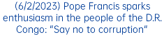 (6/2/2023) Pope Francis sparks enthusiasm in the people of the D.R. Congo: "Say no to corruption"