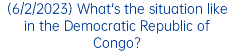 (6/2/2023) What's the situation like in the Democratic Republic of Congo?