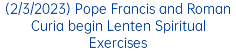(2/3/2023) Pope Francis and Roman Curia begin Lenten Spiritual Exercises