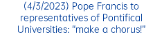 (4/3/2023) Pope Francis to representatives of Pontifical Universities: “make a chorus!”