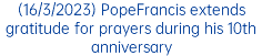 (16/3/2023) PopeFrancis extends gratitude for prayers during his 10th anniversary