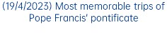 (19/4/2023) Most memorable trips of Pope Francis' pontificate