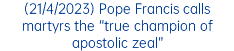 (21/4/2023) Pope Francis calls martyrs the “true champion of apostolic zeal”