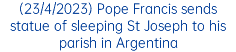 (23/4/2023) Pope Francis sends statue of sleeping St Joseph to his parish in Argentina