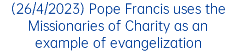 (26/4/2023) Pope Francis uses the Missionaries of Charity as an example of evangelization