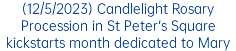 (12/5/2023) Candlelight Rosary Procession in St Peter's Square kickstarts month dedicated to Mary