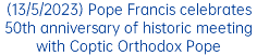 (13/5/2023) Pope Francis celebrates 50th anniversary of historic meeting with Coptic Orthodox Pope