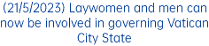 (21/5/2023) Laywomen and men can now be involved in governing Vatican City State