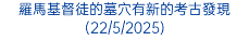 羅馬基督徒的墓穴有新的考古發現(22/5/2025)