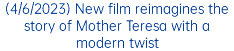 (4/6/2023) New film reimagines the story of Mother Teresa with a modern twist