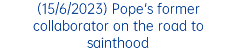 (15/6/2023) Pope's former collaborator on the road to sainthood