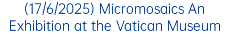 (17/6/2025) Micromosaics An Exhibition at the Vatican Museum