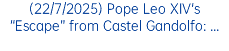 (22/6/2025) Pope Leo XIV Revives the Papal Tradition of Summering in Castel Gandolfo