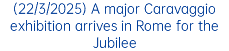 (22/3/2025) A major Caravaggio exhibition arrives in Rome for the Jubilee