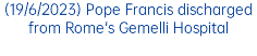 (19/6/2023) Pope Francis discharged from Rome's Gemelli Hospital