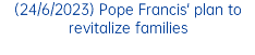 (24/6/2023) Pope Francis' plan to revitalize families