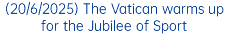 (20/6/2025) The Vatican warms up for the Jubilee of Sport