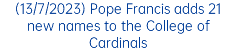 (13/7/2023) Pope Francis adds 21 new names to the College of Cardinals