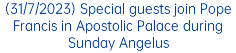 (31/7/2023) Special guests join Pope Francis in Apostolic Palace during Sunday Angelus