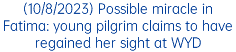 (10/8/2023) Possible miracle in Fatima: young pilgrim claims to have regained her sight at WYD