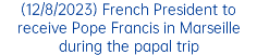 (12/8/2023) French President to receive Pope Francis in Marseille during the papal trip