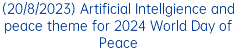 (20/8/2023) Artificial Intellgience and peace theme for 2024 World Day of Peace