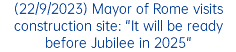 (22/9/2023) Mayor of Rome visits construction site: "It will be ready before Jubilee in 2025"