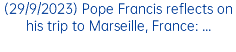 (29/9/2023) Pope Francis reflects on his trip to Marseille, France: ...