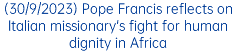 (30/9/2023) Pope Francis reflects on Italian missionary's fight for human dignity in Africa