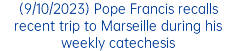 (9/10/2023) Pope Francis recalls recent trip to Marseille during his weekly catechesis
