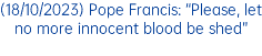 (18/10/2023) Pope Francis: “Please, let no more innocent blood be shed”