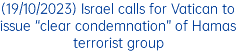 (19/10/2023) Israel calls for Vatican to issue “clear condemnation” of Hamas terrorist group