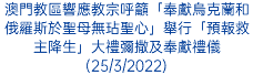 澳門教區響應教宗呼籲「奉獻烏克蘭和俄羅斯於聖母無玷聖心」舉行「預報救主降生」大禮彌撒及奉獻禮儀(25/3/2022)