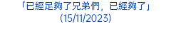 「已經足夠了兄弟們，已經夠了」(15/11/2023)